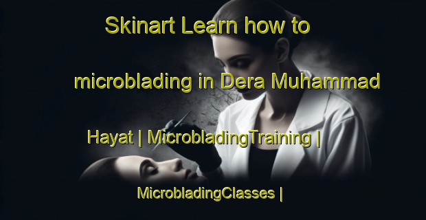 Skinart Learn how to microblading in Dera Muhammad Hayat | MicrobladingTraining | MicrobladingClasses | SkinartTraining-Pakistan